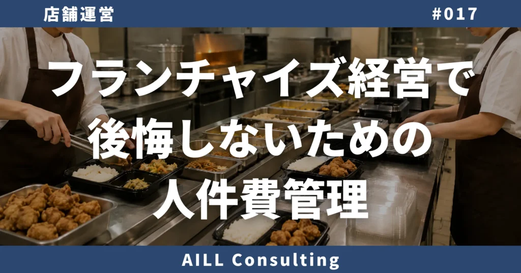 「フランチャイズ経営で後悔しないための人件費管理」AILLコンサルティング 店舗運営#017