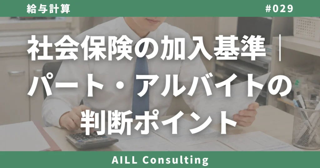 「社会保険の加入基準｜パート・アルバイトの判断ポイント」AILLコンサルティング ブログ#029