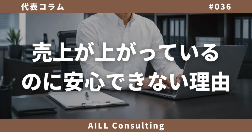 「売上が上がっているのに安心できない理由」AILLコンサルティング ブログ#036