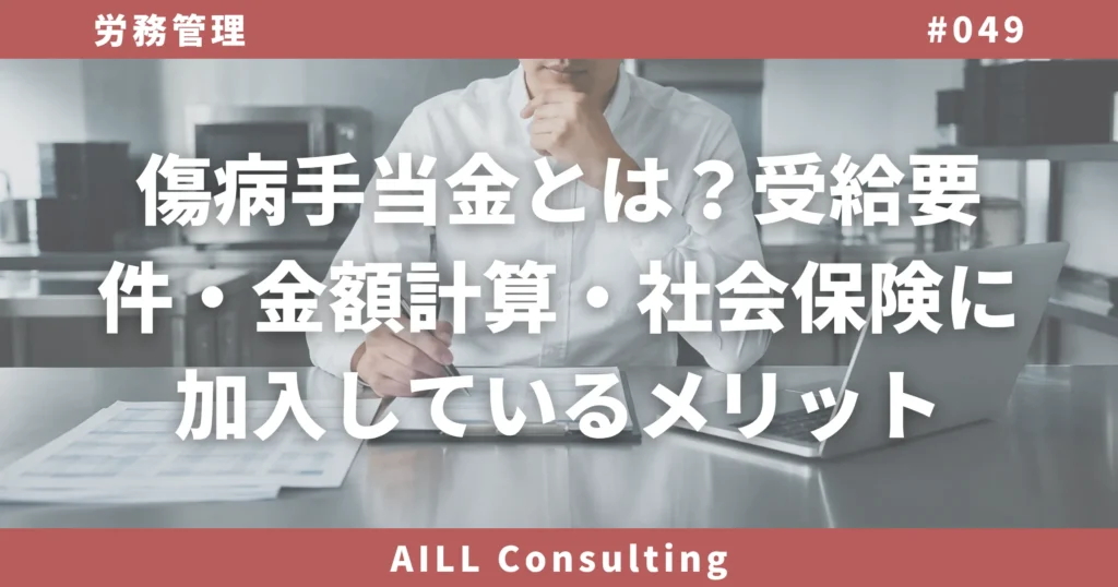「傷病手当金とは？受給要件・金額計算・社会保険に加入しているメリット」AILLコンサルティング ブログ#049