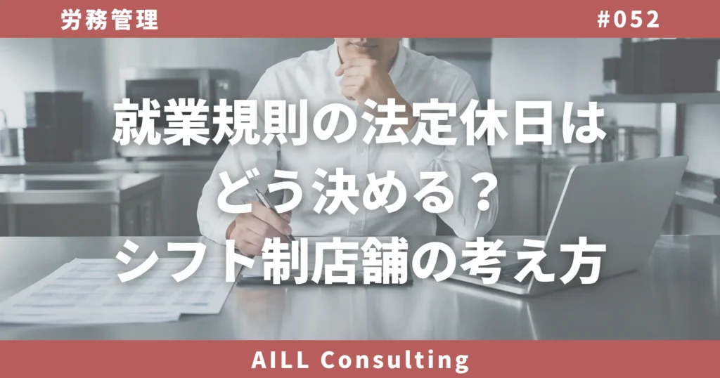 「就業規則の法定休日はどう決める？シフト制店舗の考え方」AILLコンサルティング ブログ#052